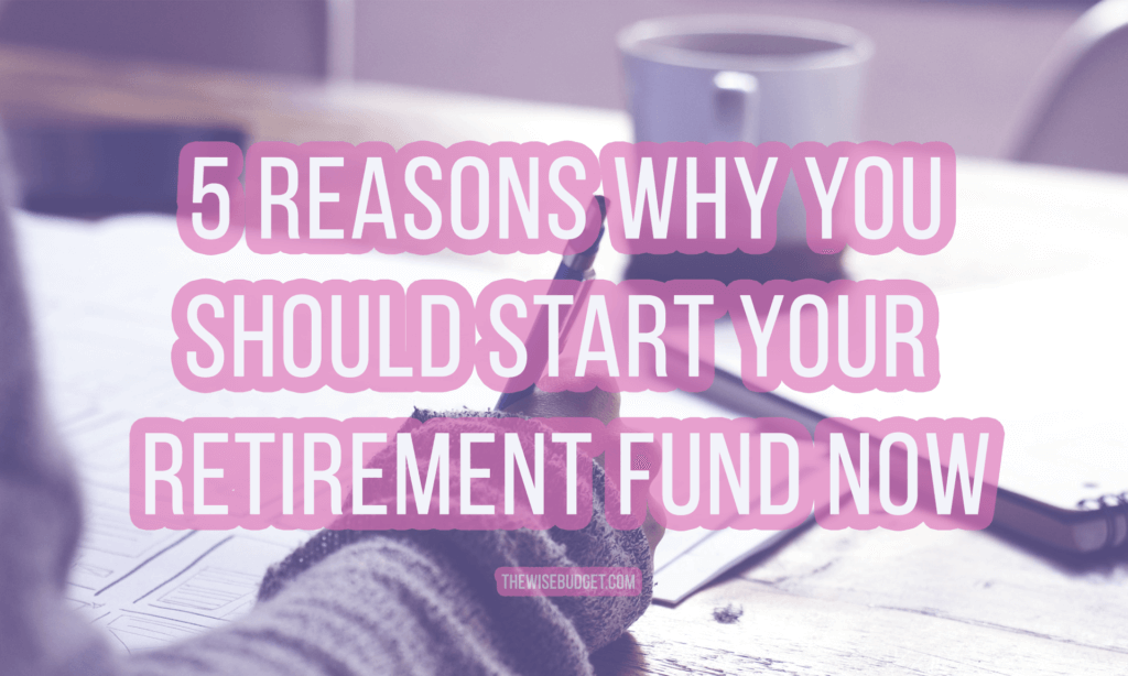 thewisebudget 5 reasons to start your retirement fund now